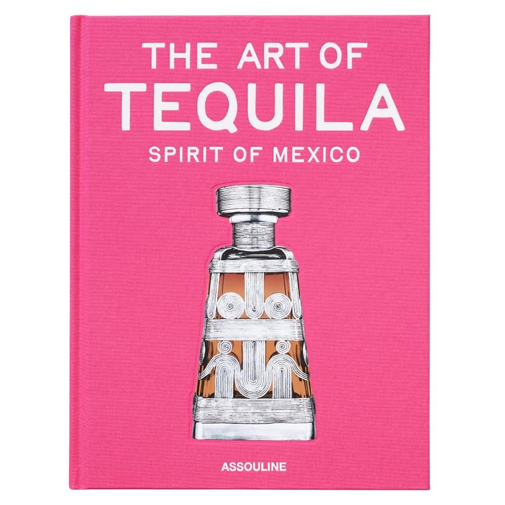 Assouline The Art of Tequila: Spirit of Mexico