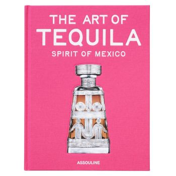 Assouline The Art of Tequila: Spirit of Mexico